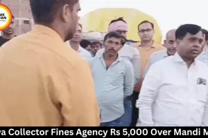 Rewa Collector Fines Agency Rs 5,000 Over Mandi Mess