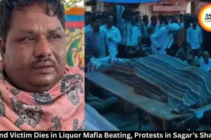 Second Victim Dies in Liquor Mafia Beating, Protests in Sagar’s Shahpur