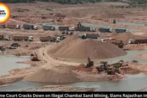 Supreme Court Orders Against Illegal Chambal Sand Mining – States Face Action