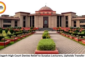Chhattisgarh High Court Denies Relief to Surplus Lecturers, Upholds Transfer Policy