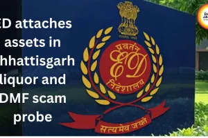 ED attaches assets in Chhattisgarh liquor and DMF scam probe