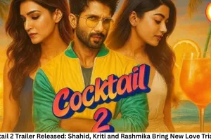 Cocktail 2 Trailer Released: Shahid, Kriti and Rashmika Bring New Love Triangle to the Big Screen
