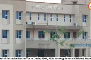 Major Administrative Reshuffle in Datia: SDM, ADM Among Several Officers Transferred