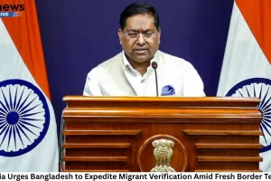 India Urges Bangladesh to Expedite Migrant Verification Amid Fresh Border Tensions