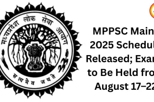 MPPSC Mains 2025 Schedule Released; Exams to Be Held from August 17–22