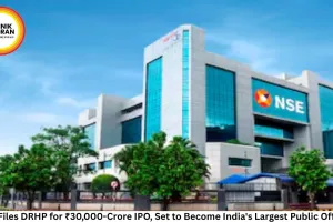 NSE Files DRHP for ₹30,000-Crore IPO, Set to Become India's Largest Public Offering