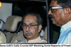 Shiv Sena (UBT) Calls Crucial MP Meeting Amid Reports of Fresh Split