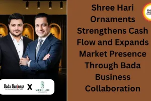 Shree Hari Ornaments Strengthens Cash Flow and Expands Market Presence Through Bada Business Collaboration