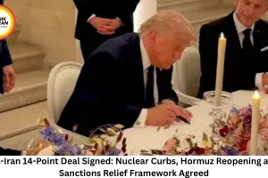 US-Iran 14-Point Deal Signed: Nuclear Curbs, Hormuz Reopening and Sanctions Relief Framework Agreed