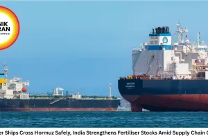15 Fertiliser Ships Cross Hormuz Safely, India Strengthens Fertiliser Stocks Amid Supply Chain Challenges