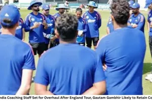 Team India Coaching Staff Set for Overhaul After England Tour, Gautam Gambhir Likely to Retain Core Role
