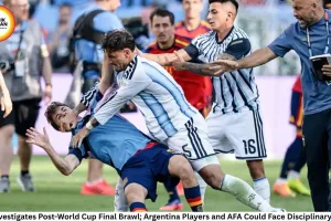 FIFA Investigates Post-World Cup Final Brawl; Argentina Players and AFA Could Face Disciplinary Action