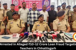 Five Arrested in Chhattisgarh for Alleged ₹12 Crore Loan Fraud Targeting 43 Teachers
