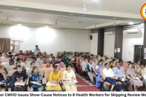 Gwalior CMHO Issues Show-Cause Notices to 8 Health Workers for Skipping Review Meeting