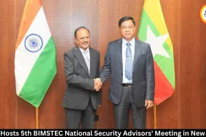India Hosts 5th BIMSTEC National Security Advisors' Meeting in New Delhi