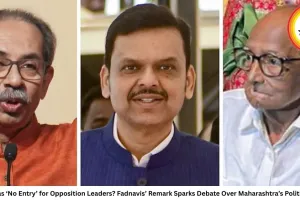 Mahayuti Has ‘No Entry’ for Opposition Leaders? Fadnavis’ Remark Sparks Debate Over Maharashtra’s Political Strategy