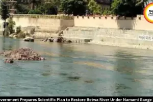 MP Government to Prepare Scientific Betwa River Restoration Plan Under Namami Gange