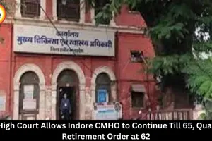 MP High Court Quashes CMHO Retirement at 62, Allows Service Till 65