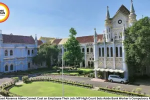 Unauthorized Absence Alone Cannot Cost an Employee Their Job: MP High Court Sets Aside Bank Worker's Compulsory Retirement