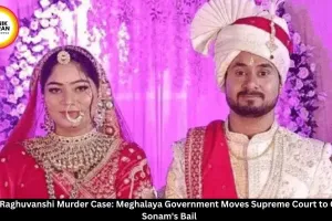 Meghalaya Govt Moves Supreme Court to Cancel Sonam's Bail in Raja Murder Case
