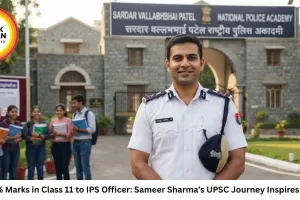 From 34% Marks in Class 11 to IPS Officer: Sameer Sharma’s UPSC Journey Inspires Aspirants