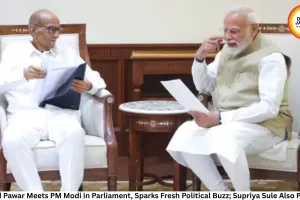 Sharad Pawar Meets PM Modi in Parliament, Sparks Fresh Political Buzz; Supriya Sule Also Present