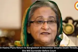 Sheikh Hasina Plans Bangladesh Return in December Despite Death Threats