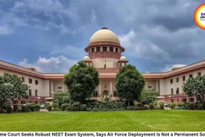 Supreme Court Seeks Robust NEET Exam System, Says Air Force Deployment Is Not a Permanent Solution