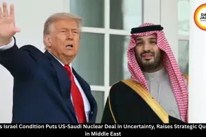 Trump's Israel Condition Casts Uncertainty Over US-Saudi Nuclear Deal