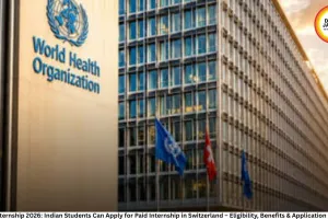 WHO Internship 2026: Indian Students Can Apply for Paid Internship in Switzerland – Eligibility, Benefits & Application Process