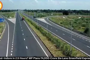 Bhopal–Indore in 2.5 Hours? MP Plans ₹4,000-Crore Six-Lane Greenfield Expressway