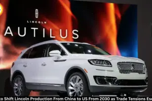 Ford to Shift Lincoln Production From China to US From 2030 Amid Tariff War