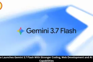 Google Launches Gemini 3.7 Flash With Stronger Coding and AI Agent Features