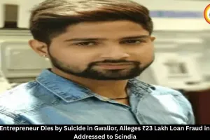 Gwalior Entrepreneur Dies by Suicide, Alleges ₹23 Lakh Loan Fraud in Note to Scindia