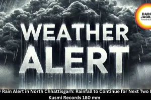 Chhattisgarh Rain Alert: Heavy Rainfall to Continue in North for Two Days