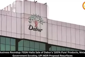 India Business News Today: Dabur Products Halted, Meta Summoned, UPI MDR Proposal Returns