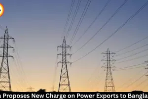 India Proposes New Power Export Charge for Bangladesh