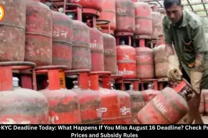 LPG e-KYC Deadline August 16: Process, Subsidy Impact and Cylinder Prices