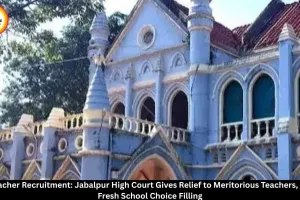  MP Teacher Recruitment: High Court Allows Fresh School Choice Filling