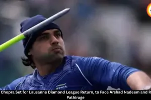 Neeraj Chopra to Face Arshad Nadeem, Rumesh Pathirage at Lausanne Diamond League