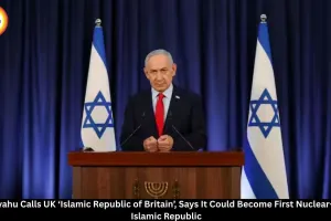 Netanyahu Calls UK ‘Islamic Republic of Britain’, Sparks Controversy