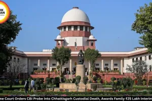 Supreme Court Orders CBI Probe Into Chhattisgarh Custodial Death, Awards Family ₹25 Lakh Interim Relief