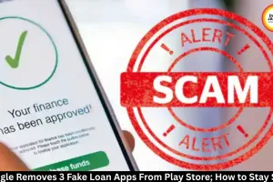 Google Removes 3 Fake Loan Apps From Play Store: How to Stay Safe