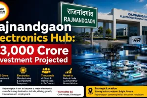 Rajnandgaon Electronics Hub: ₹3,000 Crore Investment Projected