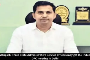  3 Chhattisgarh Officers in Race for IAS Induction