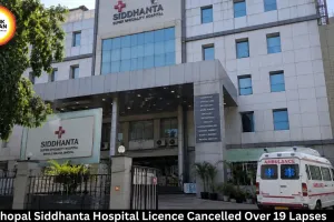 Bhopal Siddhanta Hospital Licence Cancelled: CMHO Finds 19 Serious Lapses in ICU, Dialysis, Emergency and Fire Safety