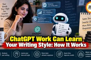 ChatGPT Work Can Learn Your Writing Style: How It Works