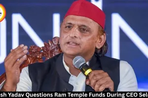 Akhilesh Yadav Questions Ram Temple Funds During CEO Selection