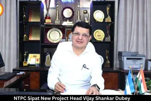 NTPC Sipat Gets New Project Head: Vijay Shankar Dubey Takes Charge After 30 Years of Experience