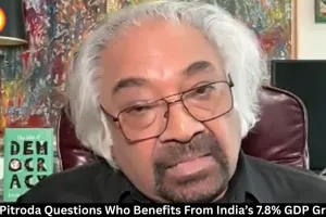 Sam Pitroda Questions India’s 7.8% GDP Growth Benefits